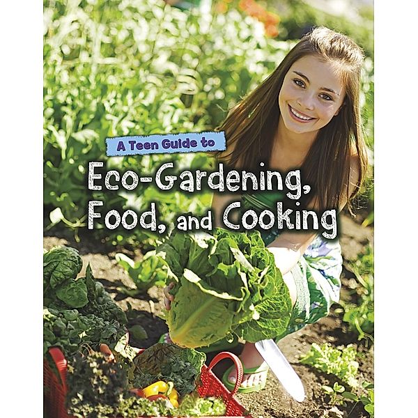 Teen Guide to Eco-Gardening, Food, and Cooking / Raintree Publishers, Jen Green