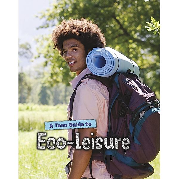 Teen Guide to Eco-Leisure / Raintree Publishers, Neil Morris