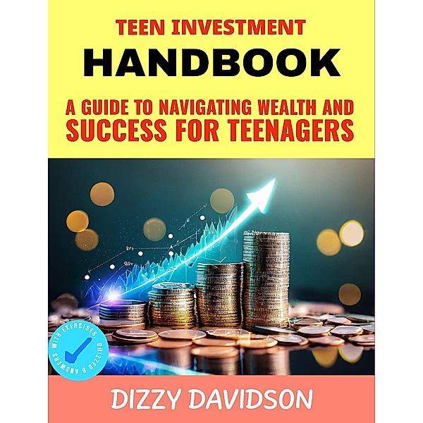 Teen Investment Handbook: Guide to Navigating Wealth and Success for Teenagers (Teens Can Make Money Online, #7) / Teens Can Make Money Online, Dizzy Davidson