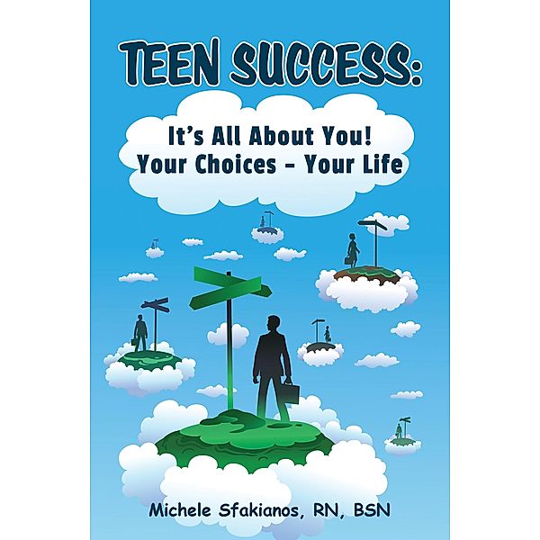 Teen Success: It's All About You! Your Choices - Your Life, Michele Sfakianos