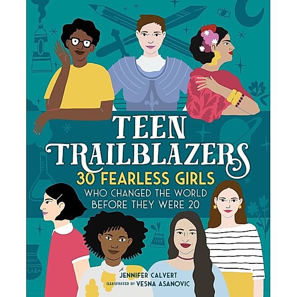 Teen Trailblazers: 30 Fearless Girls Who Changed the World Before They Were 20, Jennifer Calvert