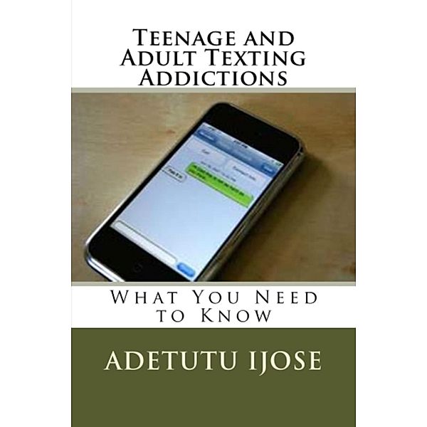 Teenage and Adult Texting Addictions, Adetutu Ijose
