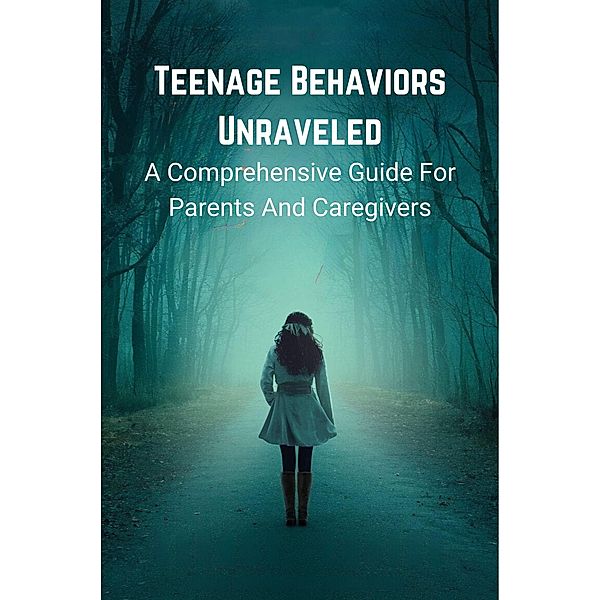 Teenage Behaviors Unraveled: a Comprehensive Guide for Parents and Caregivers, Hagen Laura