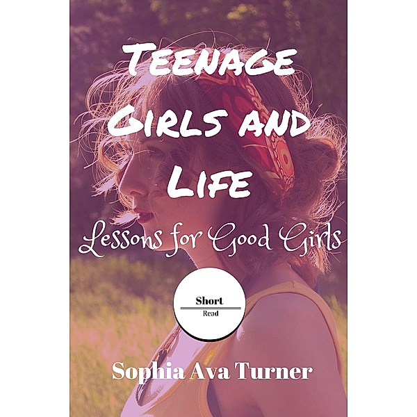 Teenage Girls and Life Lessons for Good Girls (Short Read, #8) / Short Read, Sophia Ava Turner