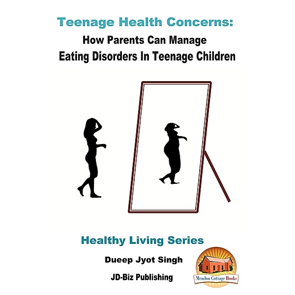 Teenage Health Concerns: How Parents Can Manage Eating Disorders In Teenage Children, Dueep Jyot Singh