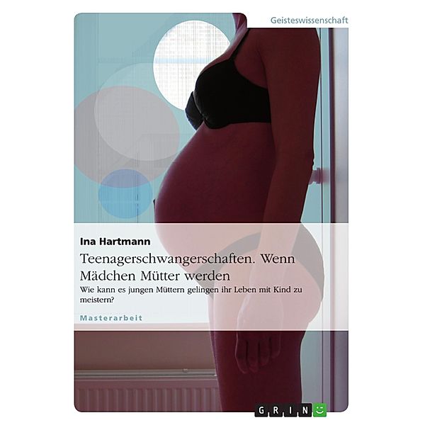 Teenagerschwangerschaften - Wenn Mädchen Mütter werden, Ina Hartmann