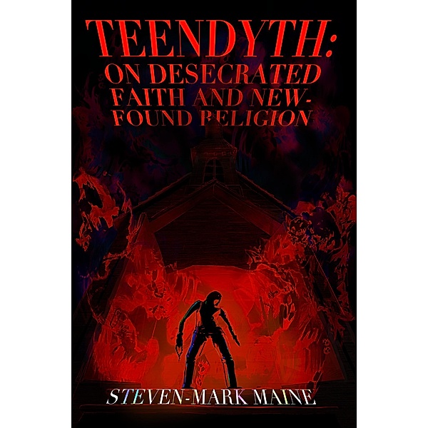 Teendyth: On Desecrated Faith and New-Found Religion, Steven-Mark Maine