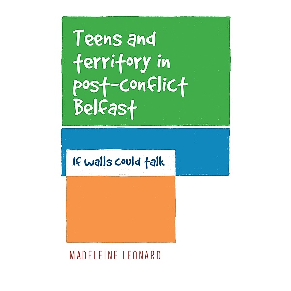 Teens and territory in 'post-conflict' Belfast, Madeleine Leonard