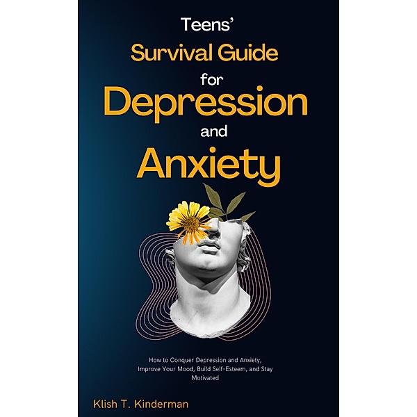 Teens' Survival Guide for Depression and Anxiety, Klish T. Kinderman