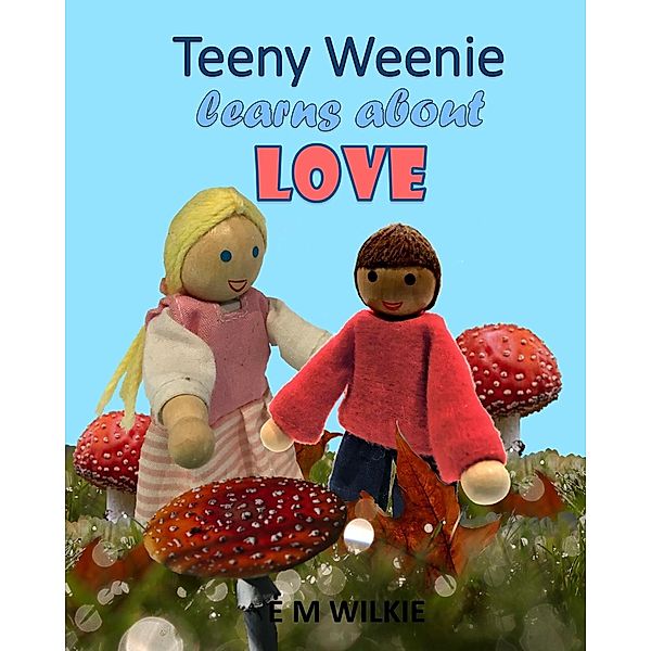 Teeny Weenie Learns about Love (The Weenies of the Wood Adventures) / The Weenies of the Wood Adventures, E M Wilkie