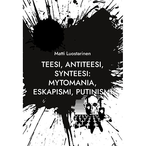 Teesi, Antiteesi, Synteesi: Mytomania, Eskapismi, Putinismi, Matti Luostarinen