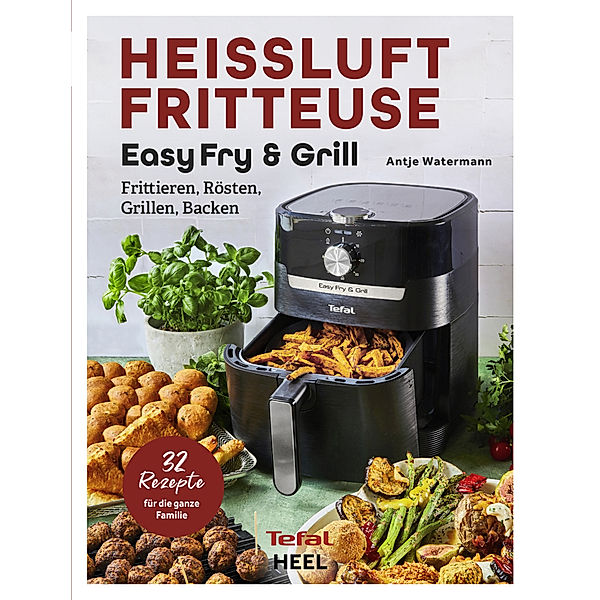 Tefal: Heissluftfritteuse Easy Fry & Grill Kochbuch und Rezeptbuch, Antje Watermann