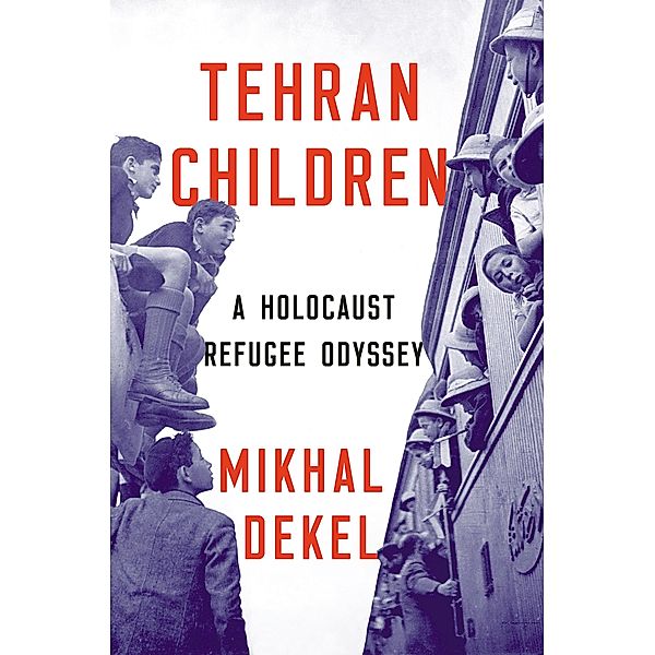 Tehran Children: A Holocaust Refugee Odyssey, Mikhal Dekel