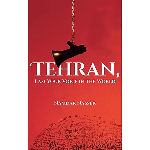 Tehran, I am Your Voice in the World / Austin Macauley Publishers, Namdar Nasser