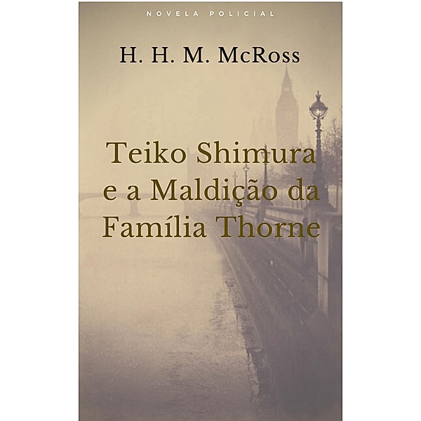 Teiko Shimura e a Maldição da Família Thorne / Detetive Teiko Shimura - 5, H. H. M. McRoss