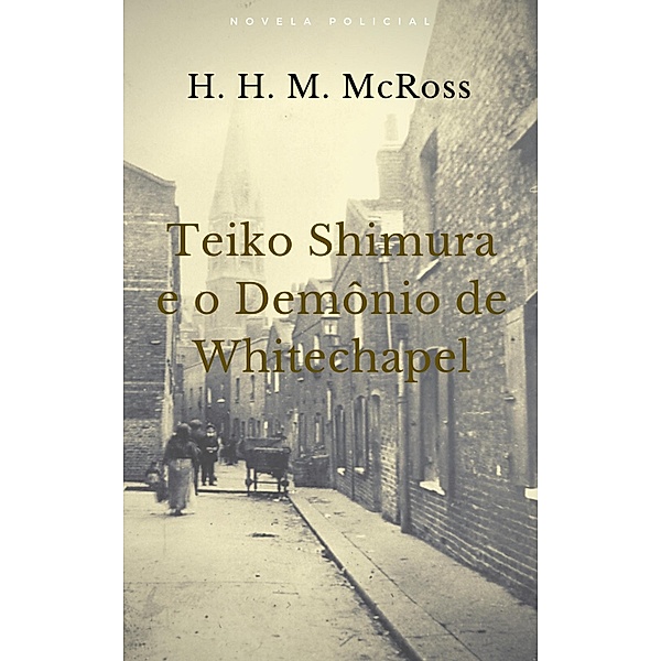 Teiko Shimura e o Demônio de Whitechapel / Detetive Teiko Shimura - 3, H. H. M. McRoss