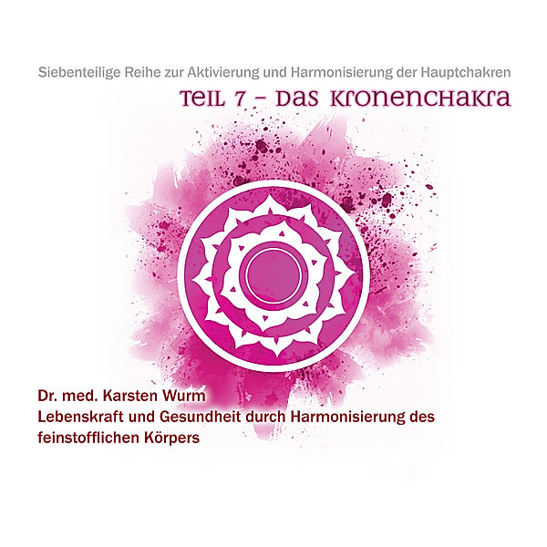 Teil 7 - Das Kronenchakra, Dr. Karsten Wurm