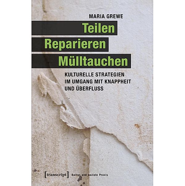 Teilen, Reparieren, Mülltauchen / Kultur und soziale Praxis, Maria Grewe