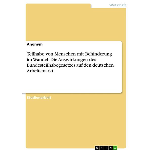 Teilhabe von Menschen mit Behinderung im Wandel. Die Auswirkungen des Bundesteilhabegesetzes auf den deutschen Arbeitsmarkt