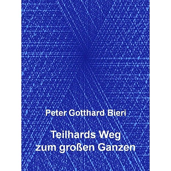 Teilhards Weg zum großen Ganzen, Peter Gotthard Bieri