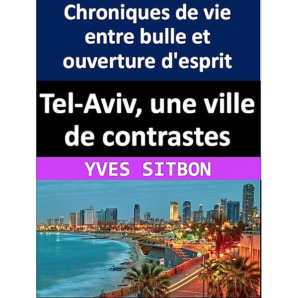 Tel-Aviv, une ville de contrastes : Chroniques de vie entre bulle et ouverture d'esprit, Yves Sitbon