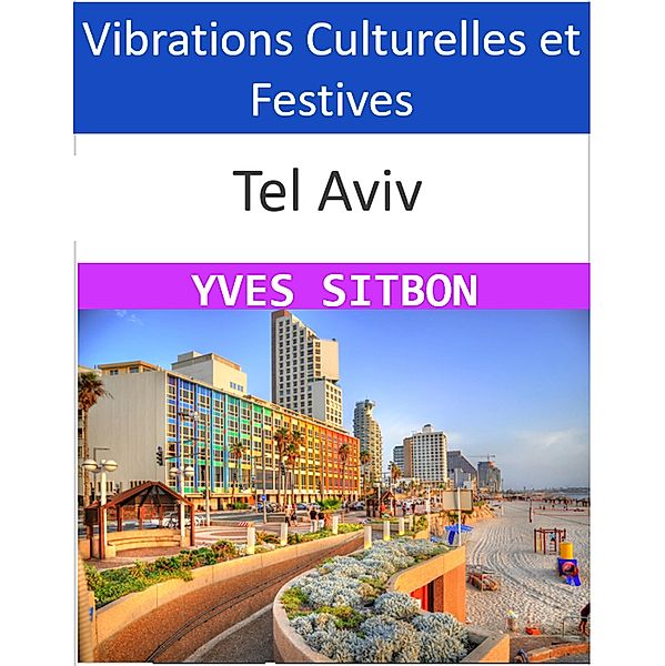 Tel Aviv : Vibrations Culturelles et Festives, Yves Sitbon