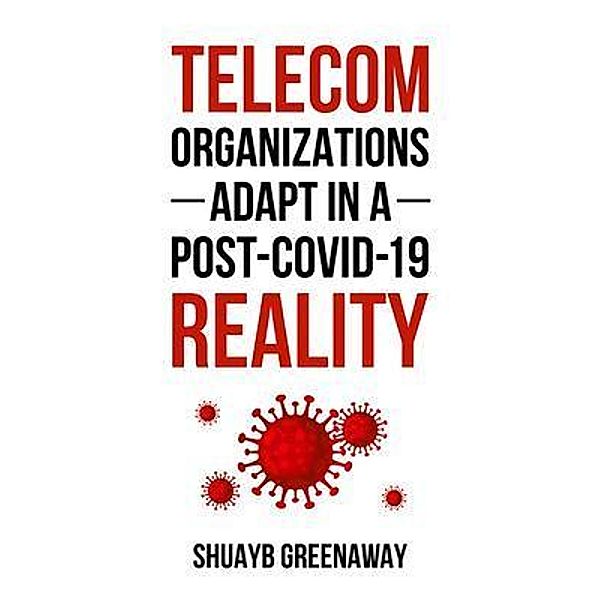TELECOM ORGANIZATIONS ADAPT IN A POST-COVID-19 REALITY, Shuayb Greenaway