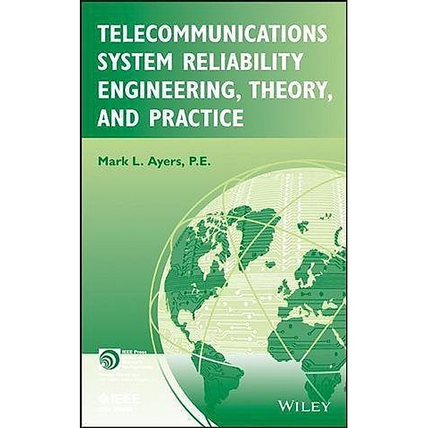 Telecommunications System Reliability Engineering, Theory, and Practice / IEEE Press Series on Network Management, Mark L. Ayers