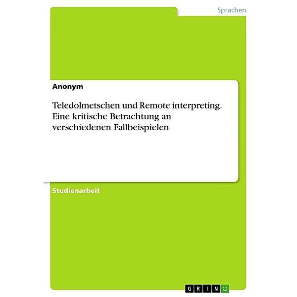 Teledolmetschen und Remote interpreting. Eine kritische Betrachtung an verschiedenen Fallbeispielen
