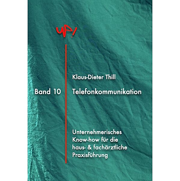 Telefonkommunikation / UP! Unternehmerisches Know-How für die Praxisführung in Haus- und Facharztpraxen Bd.10, Klaus-Dieter Thill