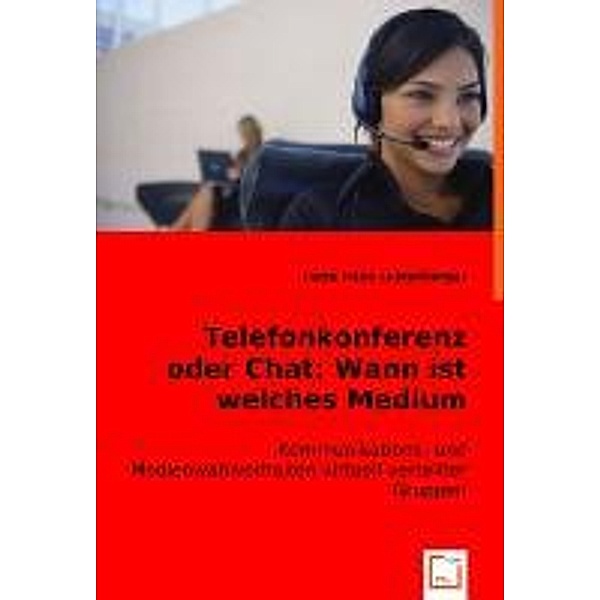 Telefonkonferenz oder Chat: Wann ist welches Medium besser?, Petra I. Lustenberger