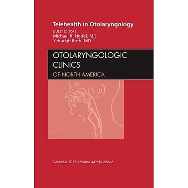 Telehealth in Otolaryngology, An Issue of Otolaryngologic Clinics, Michael Holtel