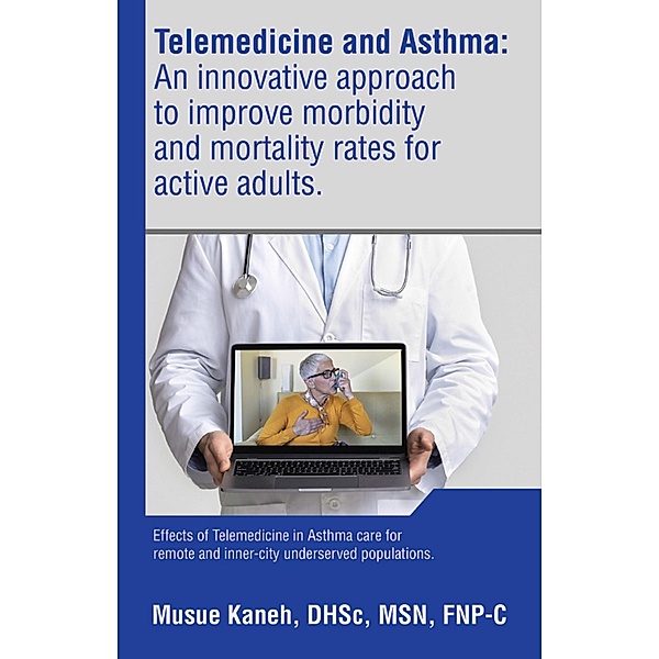 Telemedicine and Asthma: An innovative approach to improve morbidity and mortality rates for active adults., Musue Kaneh DHSc MSN FNP-C