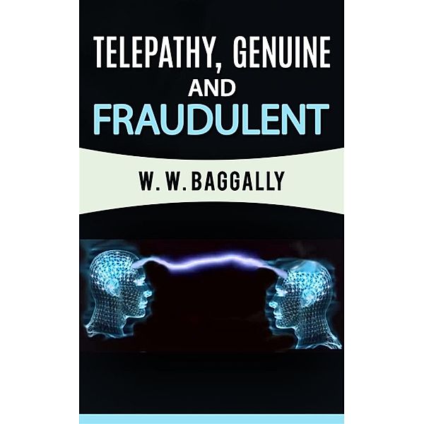 Telepathy, genuine and fraudulent, W. W. Baggally