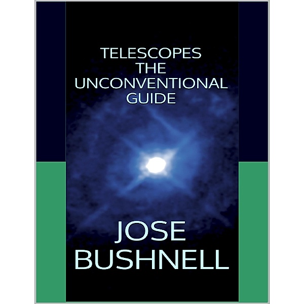 Telescopes: The Unconventional Guide, Jose Bushnell