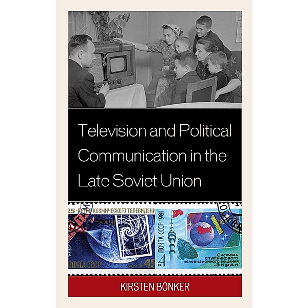 Television and Political Communication in the Late Soviet Union, Kirsten Bönker