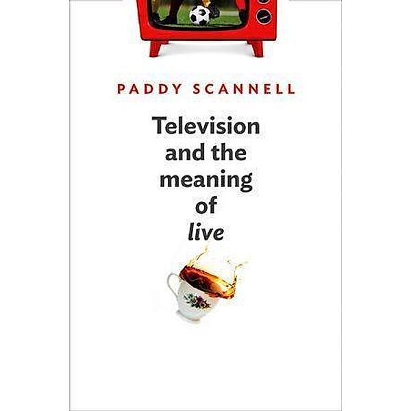 Television and the Meaning of 'Live', Paddy Scannell