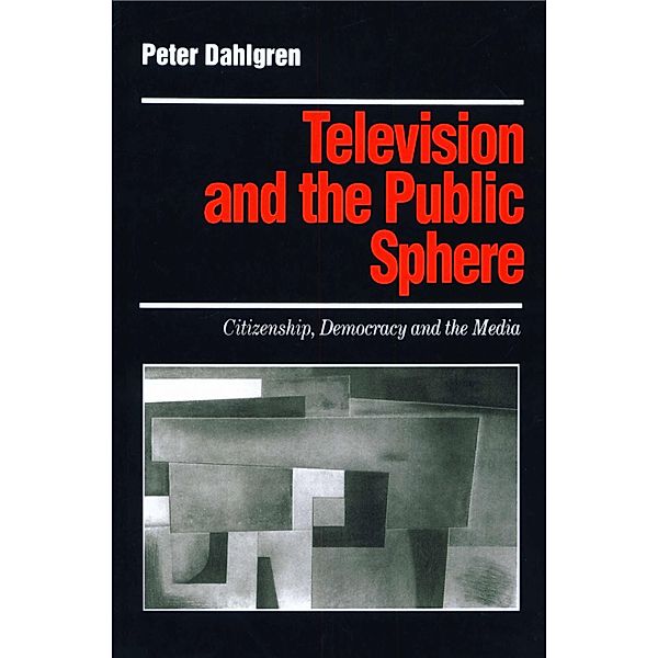 Television and the Public Sphere / Media Culture & Society series, Peter Dahlgren