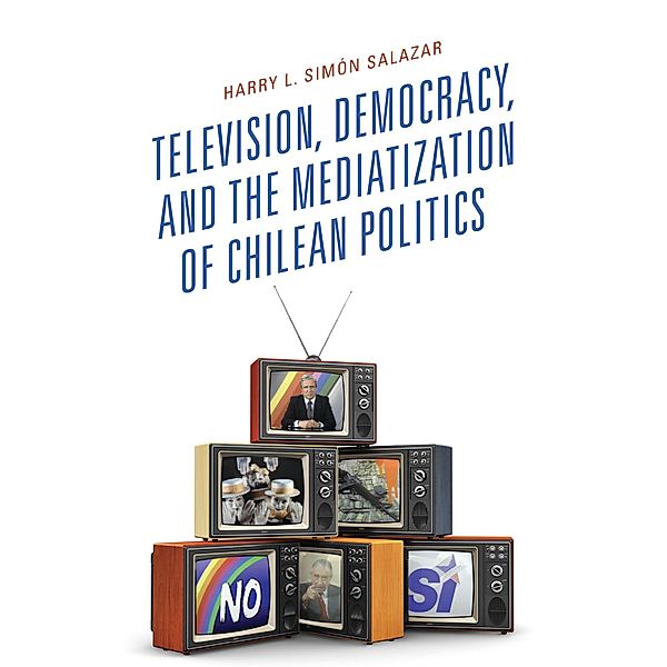 Television, Democracy, and the Mediatization of Chilean Politics / Communication, Globalization, and Cultural Identity, Harry L. Simón Salazar