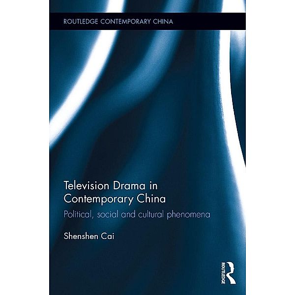 Television Drama in Contemporary China / Routledge Contemporary China Series, Shenshen Cai