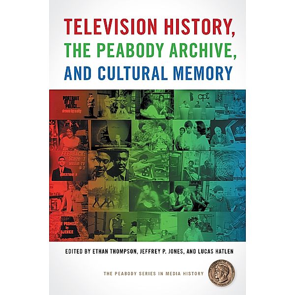 Television History, the Peabody Archive, and Cultural Memory / The Peabody Series in Media History Ser.