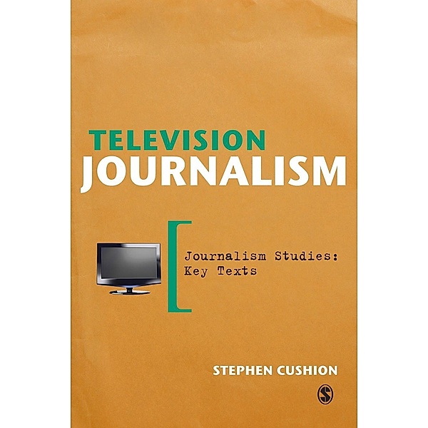 Television Journalism / Journalism Studies: Key Texts, Stephen Cushion