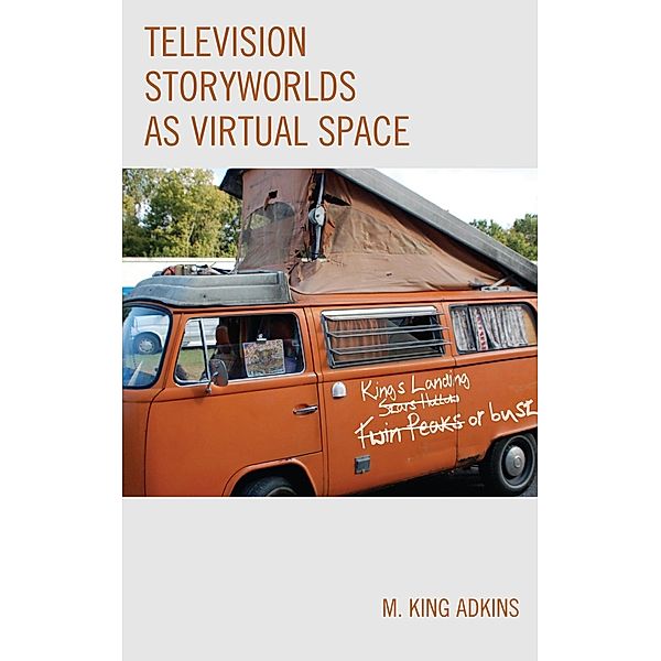 Television Storyworlds as Virtual Space, M. King Adkins