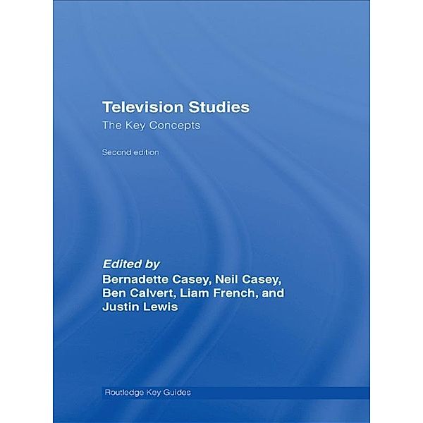 Television Studies: The Key Concepts, Ben Calvert, Neil Casey, Bernadette Casey, Liam French, Justin Lewis