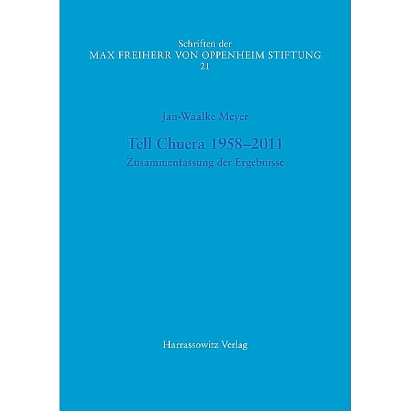 Tell Chuera 1958-2011 / Schriften der Max Freiherr von Oppenheim-Stiftung Bd.21, Jan-Waalke Meyer