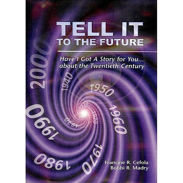 Tell It To The Future Have I Got a Story for You about The Twentieth Century, Francine R. Cefola