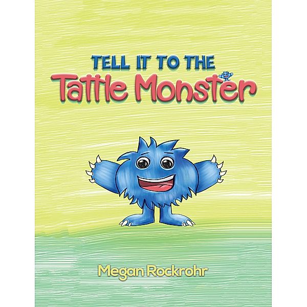 Tell it to the Tattle Monster / Austin Macauley Publishers LLC, Megan Rockrohr