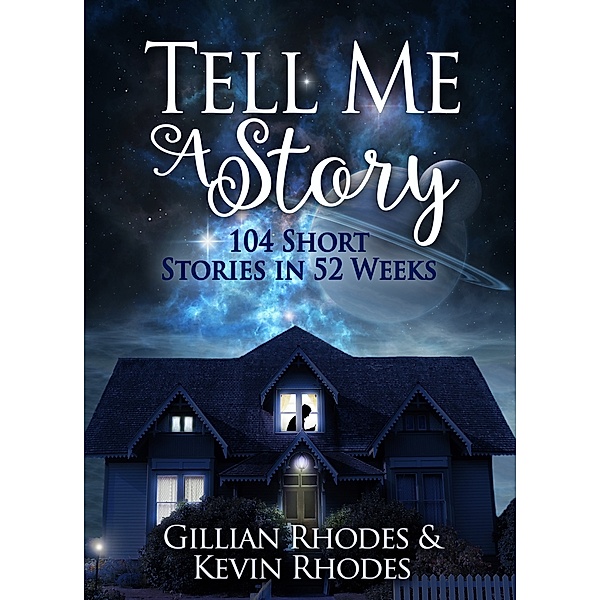 Tell Me A Story: 104 Short Stories in 52 Weeks, Kevin Rhodes, Gillian Rhodes