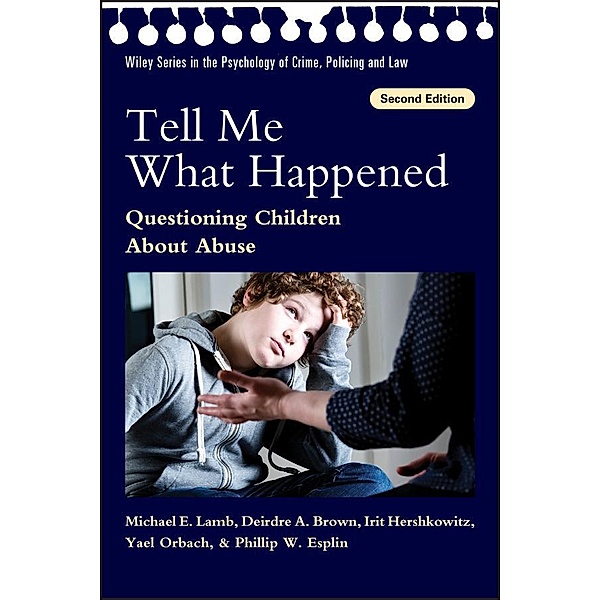 Tell Me What Happened / Wiley Series in The Psychology of Crime, Policing and Law, Michael E. Lamb, Deirdre A. Brown, Irit Hershkowitz, Yael Orbach, Phillip W. Esplin