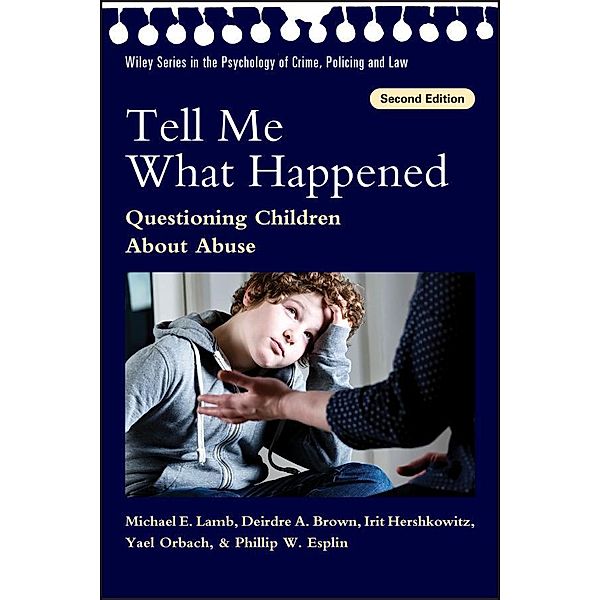 Tell Me What Happened / Wiley Series in The Psychology of Crime, Policing and Law, Michael E. Lamb, Deirdre A. Brown, Irit Hershkowitz, Yael Orbach, Phillip W. Esplin